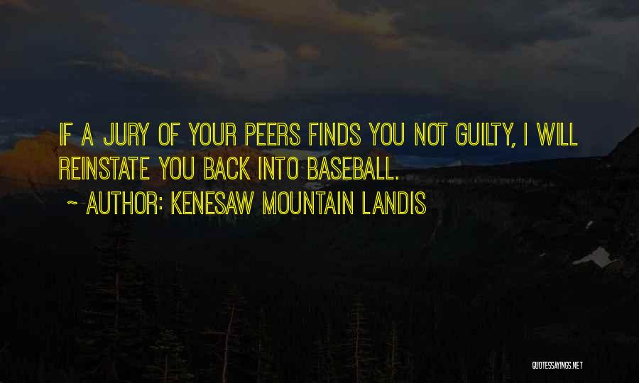 Kenesaw Mountain Landis Quotes: If A Jury Of Your Peers Finds You Not Guilty, I Will Reinstate You Back Into Baseball.