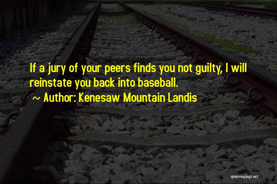 Kenesaw Mountain Landis Quotes: If A Jury Of Your Peers Finds You Not Guilty, I Will Reinstate You Back Into Baseball.