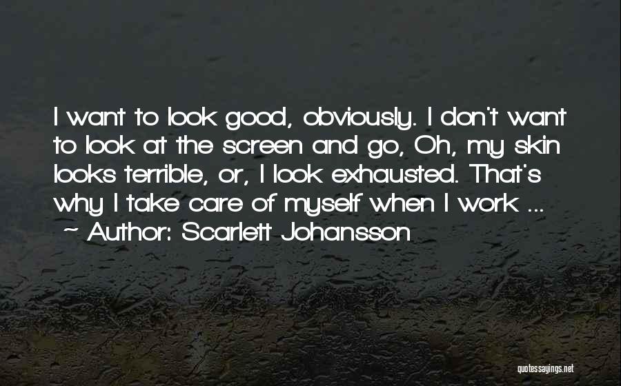 Scarlett Johansson Quotes: I Want To Look Good, Obviously. I Don't Want To Look At The Screen And Go, Oh, My Skin Looks