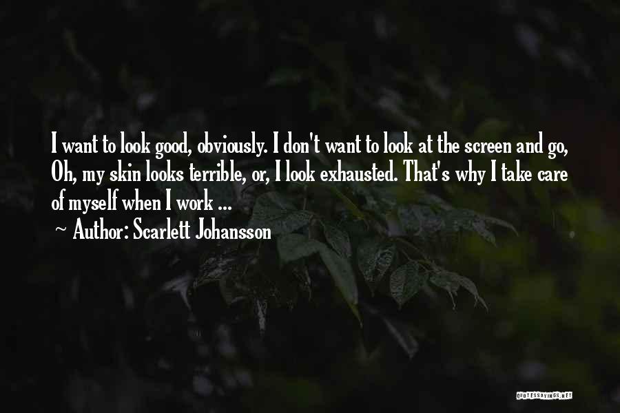 Scarlett Johansson Quotes: I Want To Look Good, Obviously. I Don't Want To Look At The Screen And Go, Oh, My Skin Looks