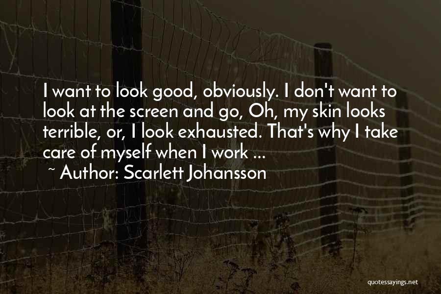 Scarlett Johansson Quotes: I Want To Look Good, Obviously. I Don't Want To Look At The Screen And Go, Oh, My Skin Looks