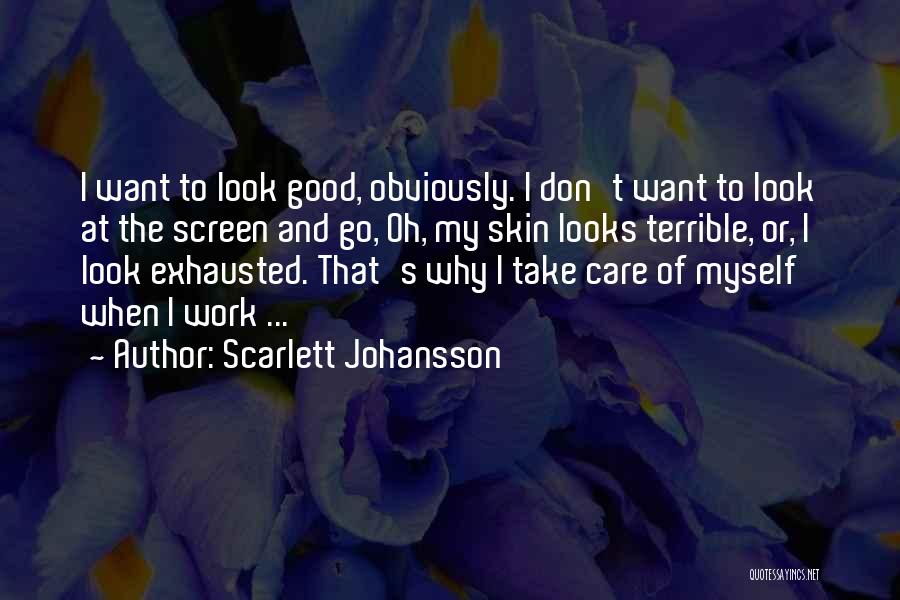 Scarlett Johansson Quotes: I Want To Look Good, Obviously. I Don't Want To Look At The Screen And Go, Oh, My Skin Looks