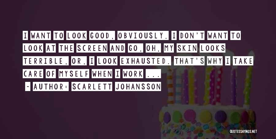 Scarlett Johansson Quotes: I Want To Look Good, Obviously. I Don't Want To Look At The Screen And Go, Oh, My Skin Looks