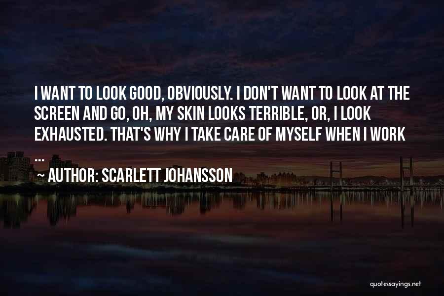 Scarlett Johansson Quotes: I Want To Look Good, Obviously. I Don't Want To Look At The Screen And Go, Oh, My Skin Looks