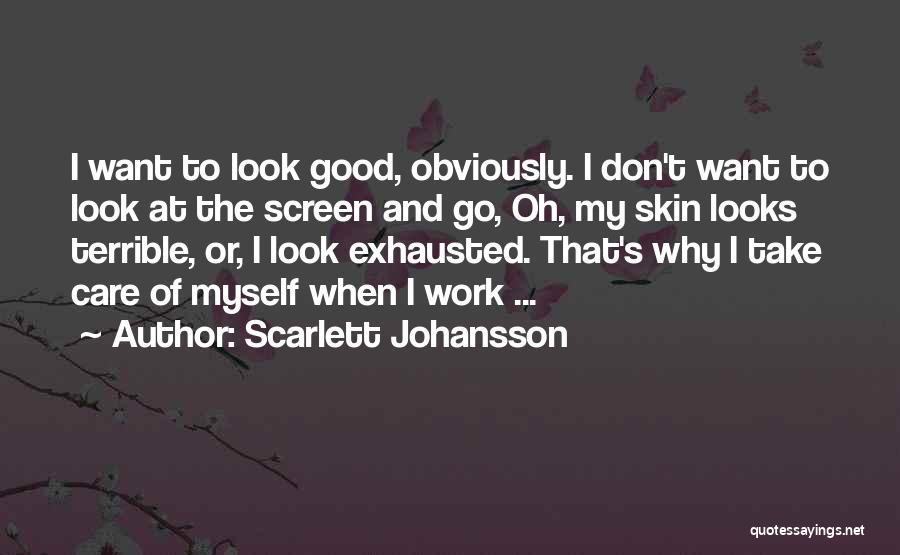Scarlett Johansson Quotes: I Want To Look Good, Obviously. I Don't Want To Look At The Screen And Go, Oh, My Skin Looks