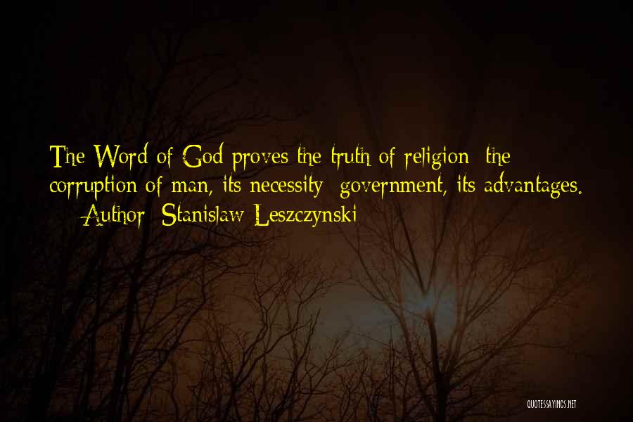 Stanislaw Leszczynski Quotes: The Word Of God Proves The Truth Of Religion; The Corruption Of Man, Its Necessity; Government, Its Advantages.