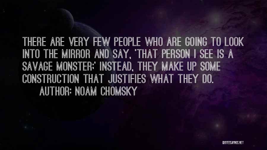 Noam Chomsky Quotes: There Are Very Few People Who Are Going To Look Into The Mirror And Say, 'that Person I See Is