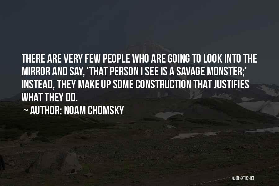 Noam Chomsky Quotes: There Are Very Few People Who Are Going To Look Into The Mirror And Say, 'that Person I See Is