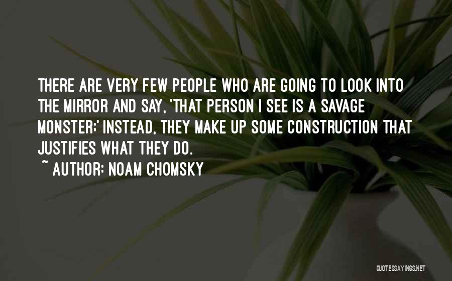 Noam Chomsky Quotes: There Are Very Few People Who Are Going To Look Into The Mirror And Say, 'that Person I See Is