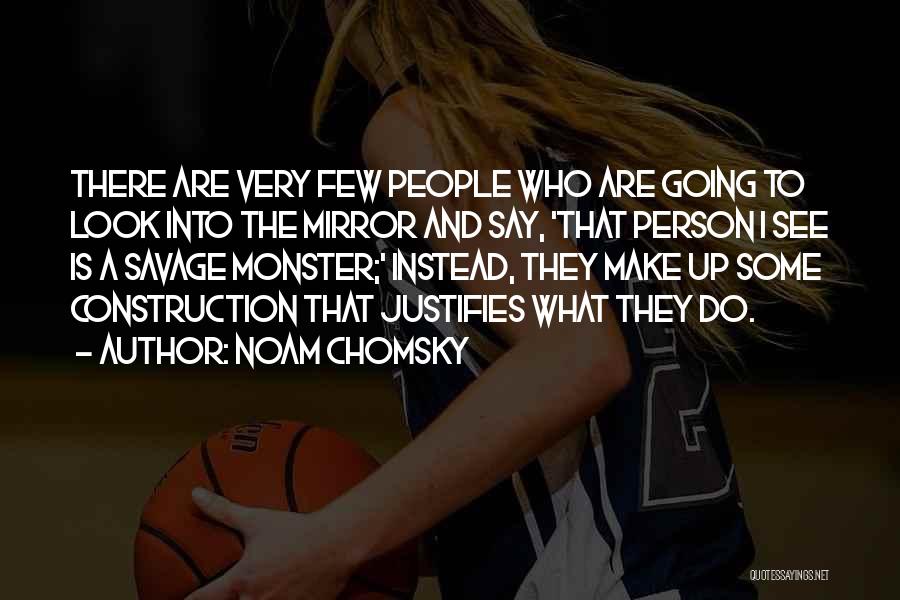 Noam Chomsky Quotes: There Are Very Few People Who Are Going To Look Into The Mirror And Say, 'that Person I See Is