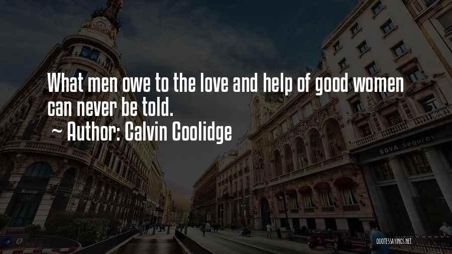 Calvin Coolidge Quotes: What Men Owe To The Love And Help Of Good Women Can Never Be Told.