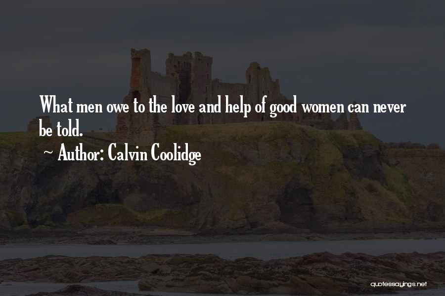 Calvin Coolidge Quotes: What Men Owe To The Love And Help Of Good Women Can Never Be Told.