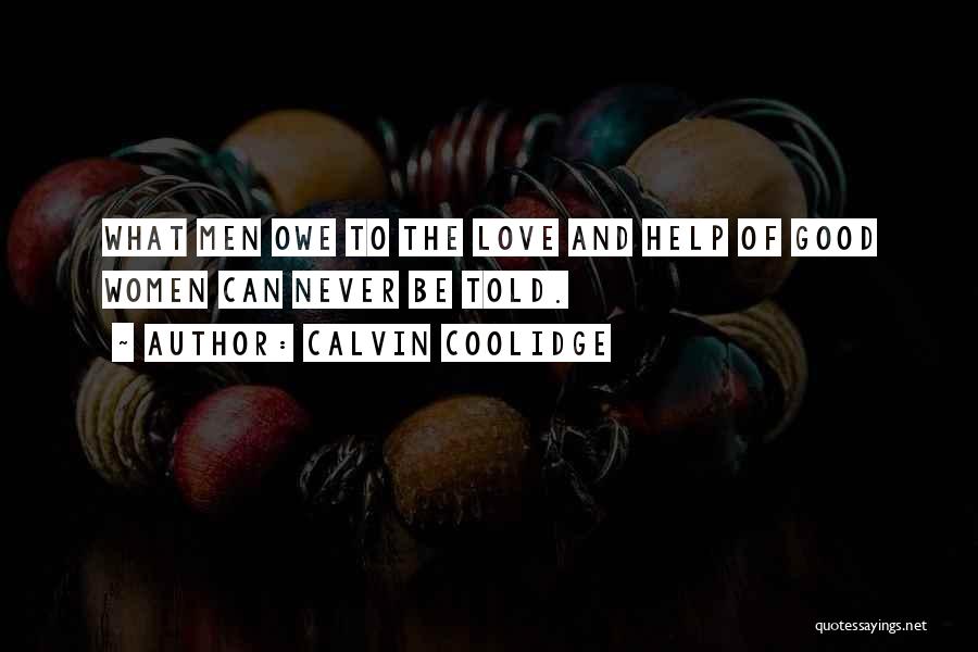 Calvin Coolidge Quotes: What Men Owe To The Love And Help Of Good Women Can Never Be Told.