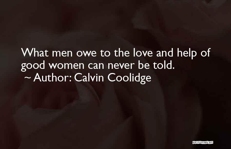 Calvin Coolidge Quotes: What Men Owe To The Love And Help Of Good Women Can Never Be Told.