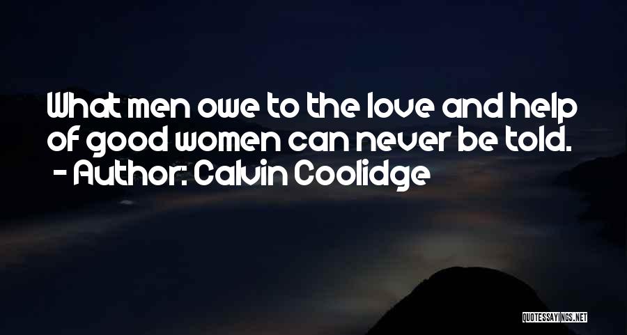 Calvin Coolidge Quotes: What Men Owe To The Love And Help Of Good Women Can Never Be Told.