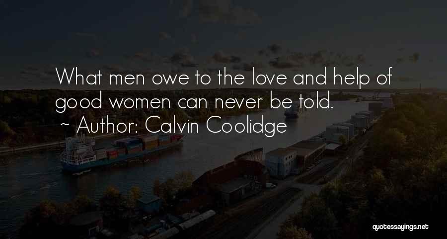 Calvin Coolidge Quotes: What Men Owe To The Love And Help Of Good Women Can Never Be Told.