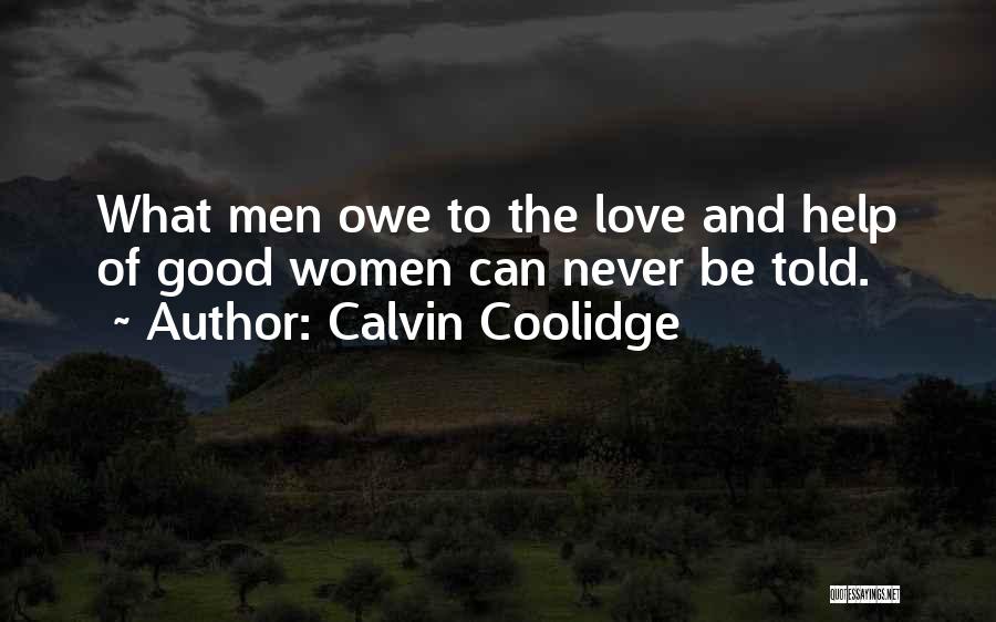 Calvin Coolidge Quotes: What Men Owe To The Love And Help Of Good Women Can Never Be Told.