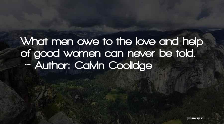 Calvin Coolidge Quotes: What Men Owe To The Love And Help Of Good Women Can Never Be Told.