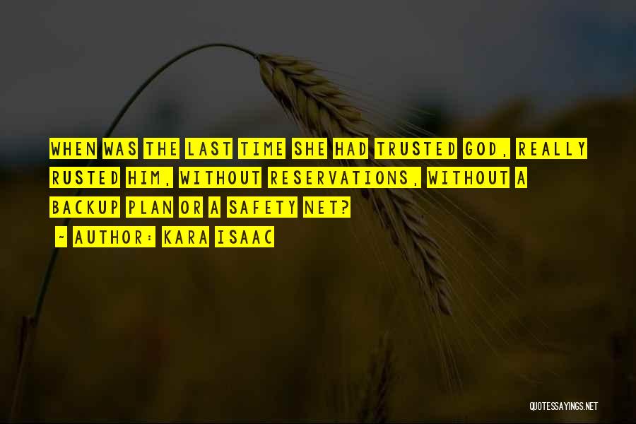 Kara Isaac Quotes: When Was The Last Time She Had Trusted God, Really Rusted Him, Without Reservations, Without A Backup Plan Or A