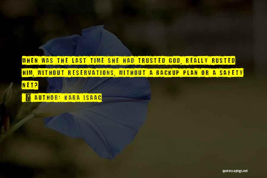 Kara Isaac Quotes: When Was The Last Time She Had Trusted God, Really Rusted Him, Without Reservations, Without A Backup Plan Or A