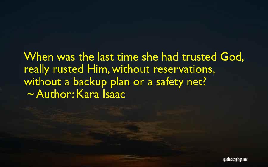 Kara Isaac Quotes: When Was The Last Time She Had Trusted God, Really Rusted Him, Without Reservations, Without A Backup Plan Or A