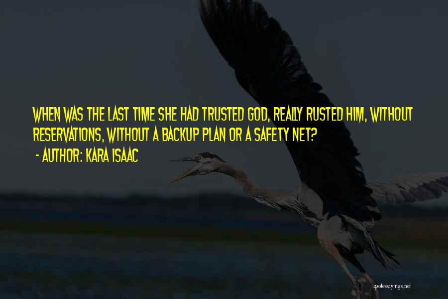 Kara Isaac Quotes: When Was The Last Time She Had Trusted God, Really Rusted Him, Without Reservations, Without A Backup Plan Or A