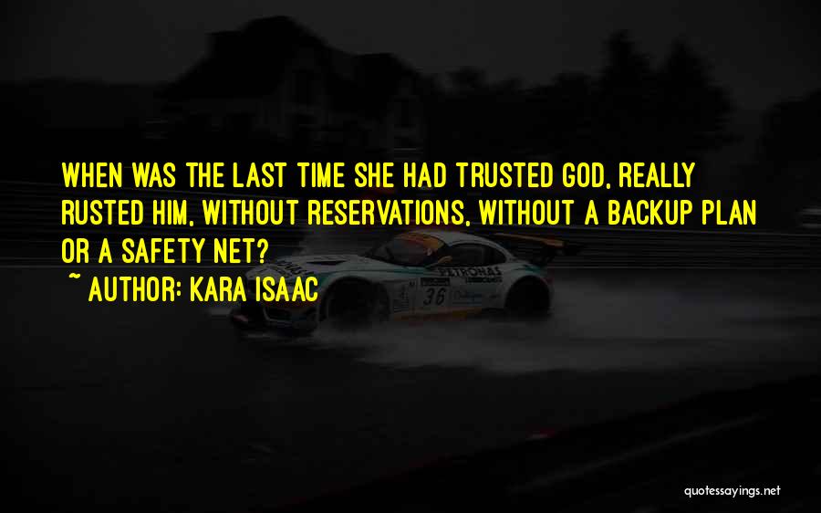 Kara Isaac Quotes: When Was The Last Time She Had Trusted God, Really Rusted Him, Without Reservations, Without A Backup Plan Or A