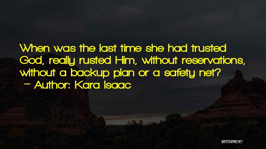 Kara Isaac Quotes: When Was The Last Time She Had Trusted God, Really Rusted Him, Without Reservations, Without A Backup Plan Or A