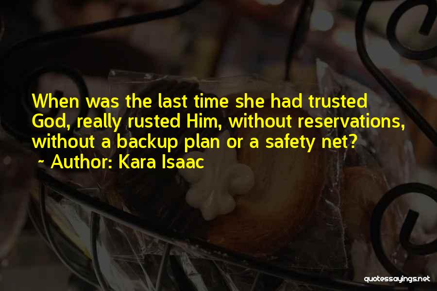 Kara Isaac Quotes: When Was The Last Time She Had Trusted God, Really Rusted Him, Without Reservations, Without A Backup Plan Or A