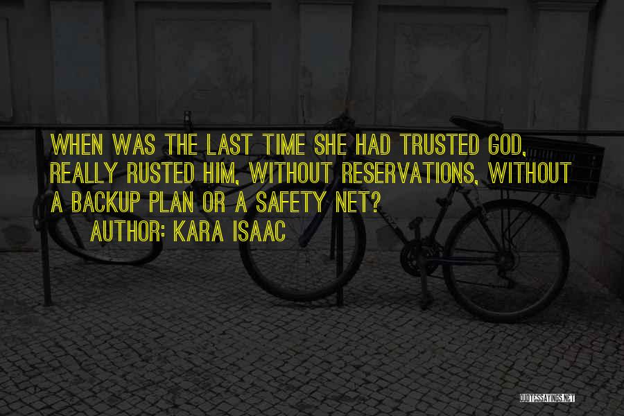 Kara Isaac Quotes: When Was The Last Time She Had Trusted God, Really Rusted Him, Without Reservations, Without A Backup Plan Or A