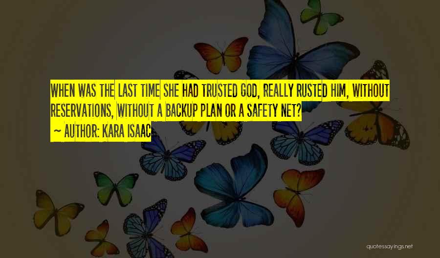 Kara Isaac Quotes: When Was The Last Time She Had Trusted God, Really Rusted Him, Without Reservations, Without A Backup Plan Or A