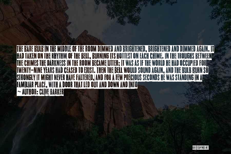 Clive Barker Quotes: The Bare Bulb In The Middle Of The Room Dimmed And Brightened, Brightened And Dimmed Again. It Had Taken On