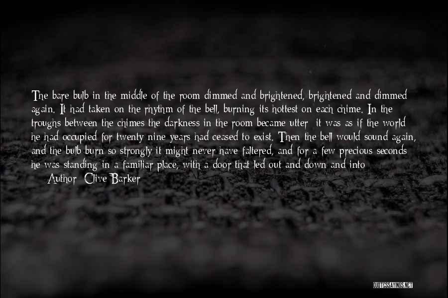 Clive Barker Quotes: The Bare Bulb In The Middle Of The Room Dimmed And Brightened, Brightened And Dimmed Again. It Had Taken On