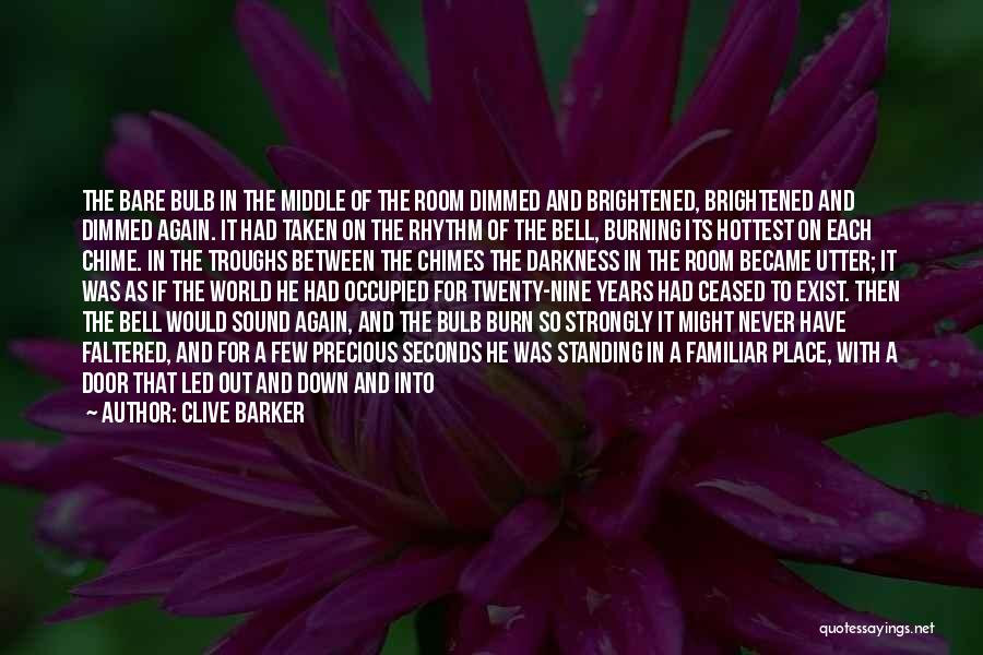 Clive Barker Quotes: The Bare Bulb In The Middle Of The Room Dimmed And Brightened, Brightened And Dimmed Again. It Had Taken On