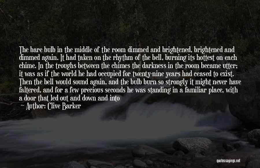 Clive Barker Quotes: The Bare Bulb In The Middle Of The Room Dimmed And Brightened, Brightened And Dimmed Again. It Had Taken On