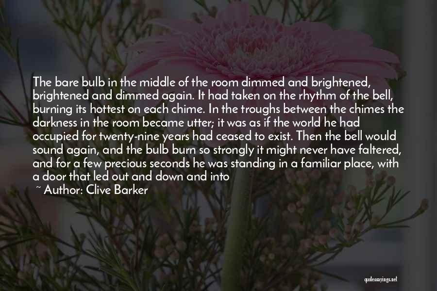 Clive Barker Quotes: The Bare Bulb In The Middle Of The Room Dimmed And Brightened, Brightened And Dimmed Again. It Had Taken On