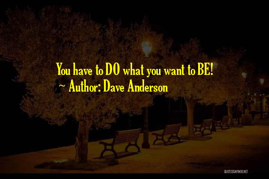 Dave Anderson Quotes: You Have To Do What You Want To Be!
