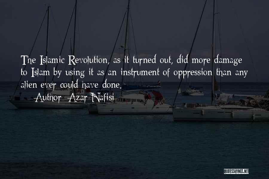 Azar Nafisi Quotes: The Islamic Revolution, As It Turned Out, Did More Damage To Islam By Using It As An Instrument Of Oppression