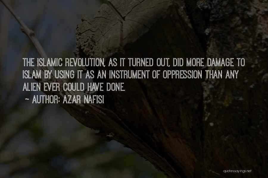 Azar Nafisi Quotes: The Islamic Revolution, As It Turned Out, Did More Damage To Islam By Using It As An Instrument Of Oppression