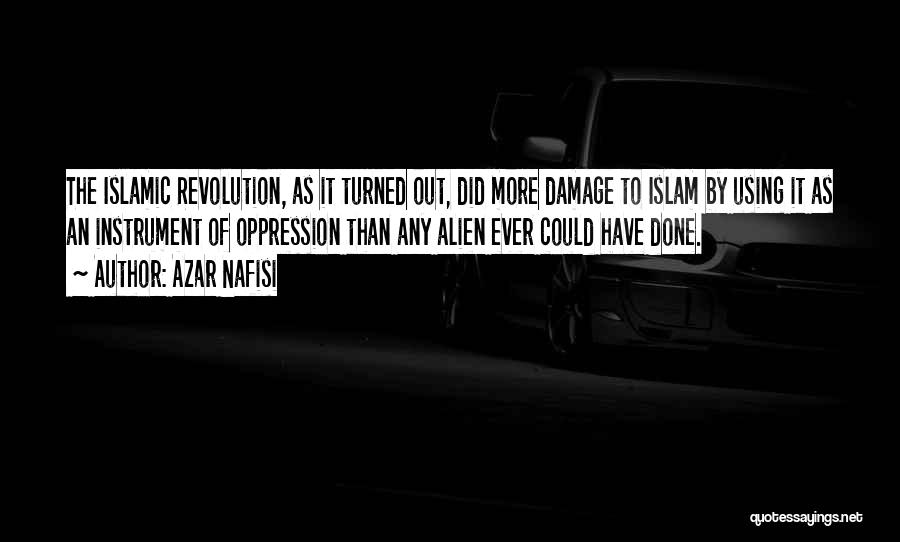 Azar Nafisi Quotes: The Islamic Revolution, As It Turned Out, Did More Damage To Islam By Using It As An Instrument Of Oppression