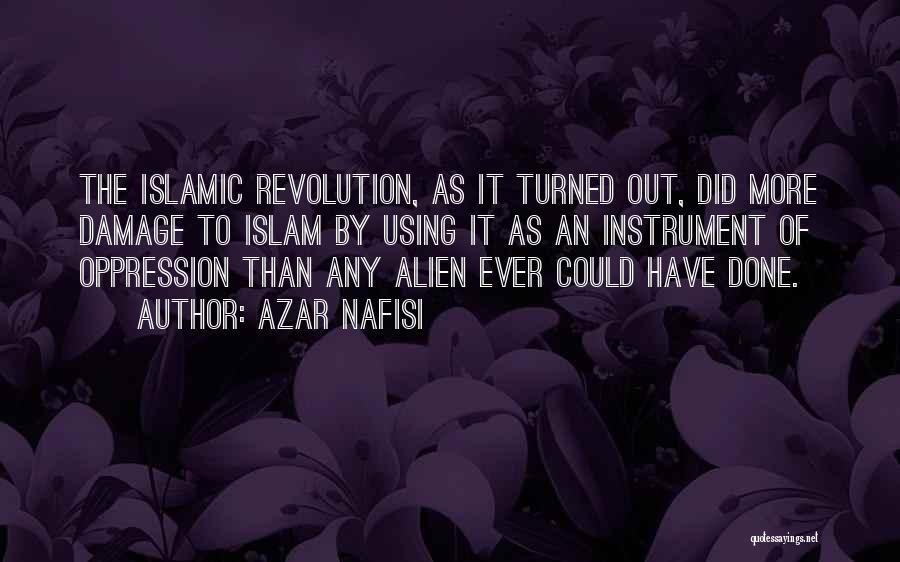 Azar Nafisi Quotes: The Islamic Revolution, As It Turned Out, Did More Damage To Islam By Using It As An Instrument Of Oppression