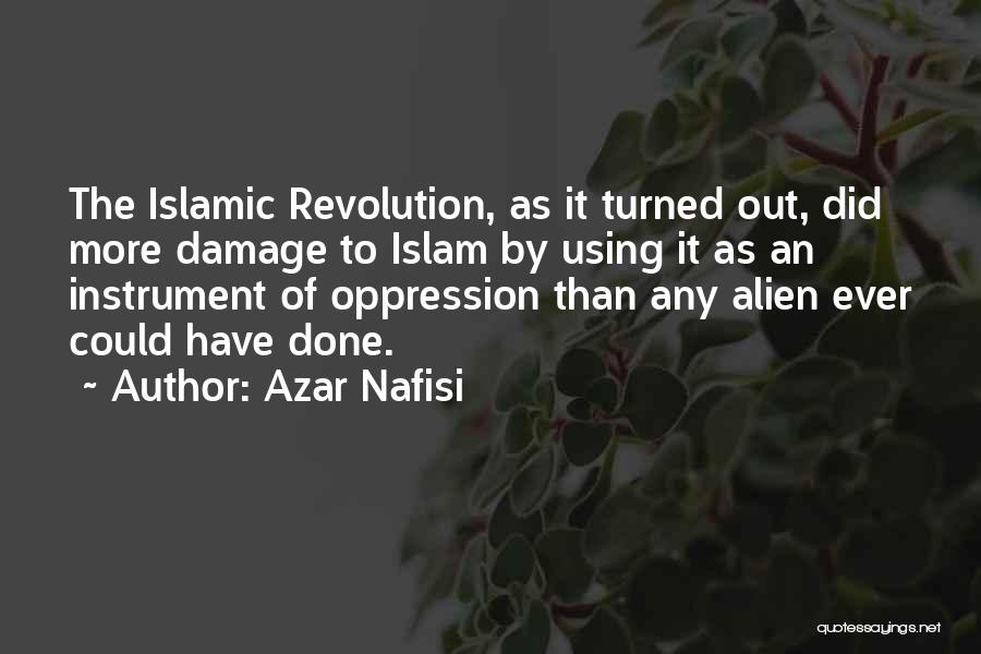 Azar Nafisi Quotes: The Islamic Revolution, As It Turned Out, Did More Damage To Islam By Using It As An Instrument Of Oppression