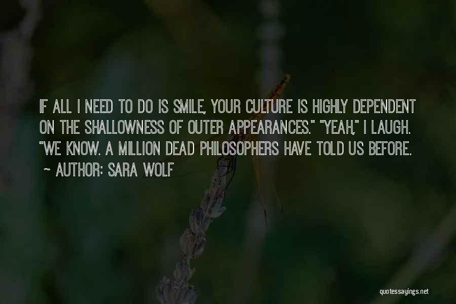 Sara Wolf Quotes: If All I Need To Do Is Smile, Your Culture Is Highly Dependent On The Shallowness Of Outer Appearances. Yeah,