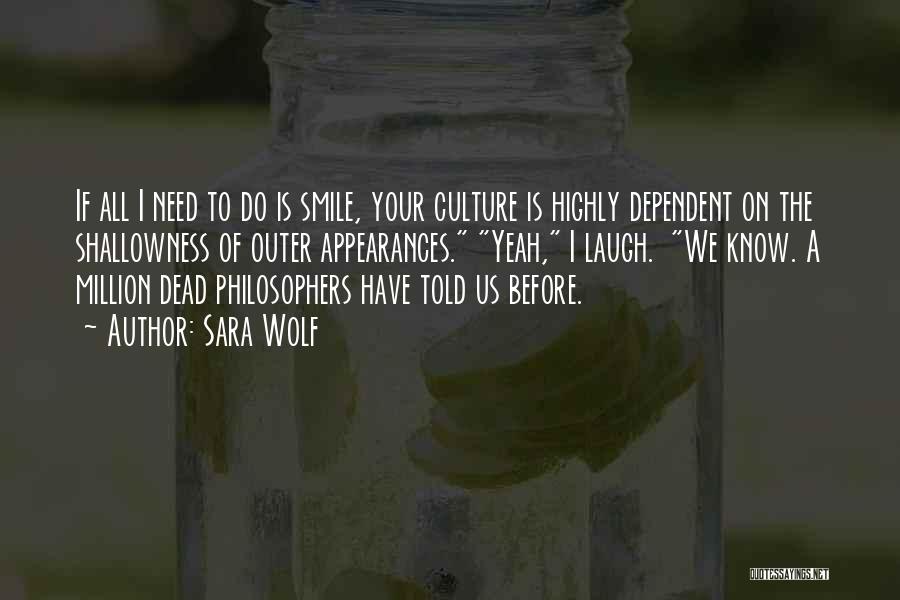 Sara Wolf Quotes: If All I Need To Do Is Smile, Your Culture Is Highly Dependent On The Shallowness Of Outer Appearances. Yeah,
