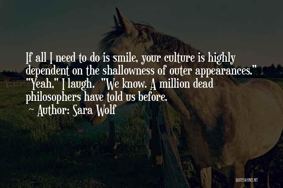 Sara Wolf Quotes: If All I Need To Do Is Smile, Your Culture Is Highly Dependent On The Shallowness Of Outer Appearances. Yeah,