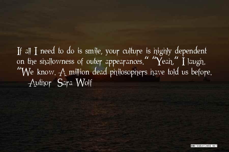 Sara Wolf Quotes: If All I Need To Do Is Smile, Your Culture Is Highly Dependent On The Shallowness Of Outer Appearances. Yeah,