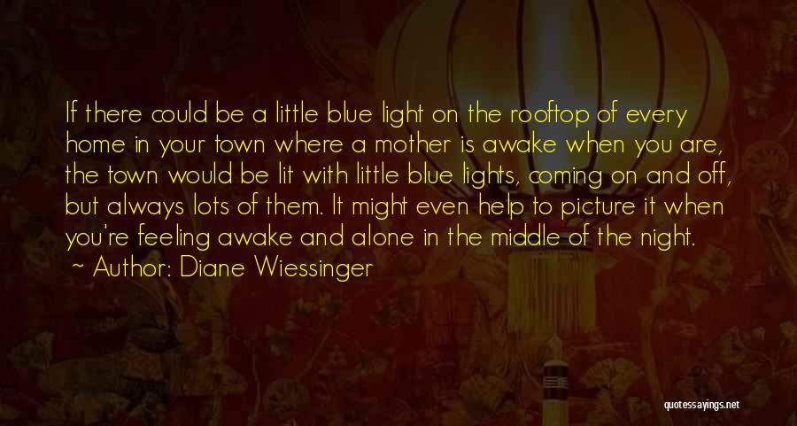 Diane Wiessinger Quotes: If There Could Be A Little Blue Light On The Rooftop Of Every Home In Your Town Where A Mother