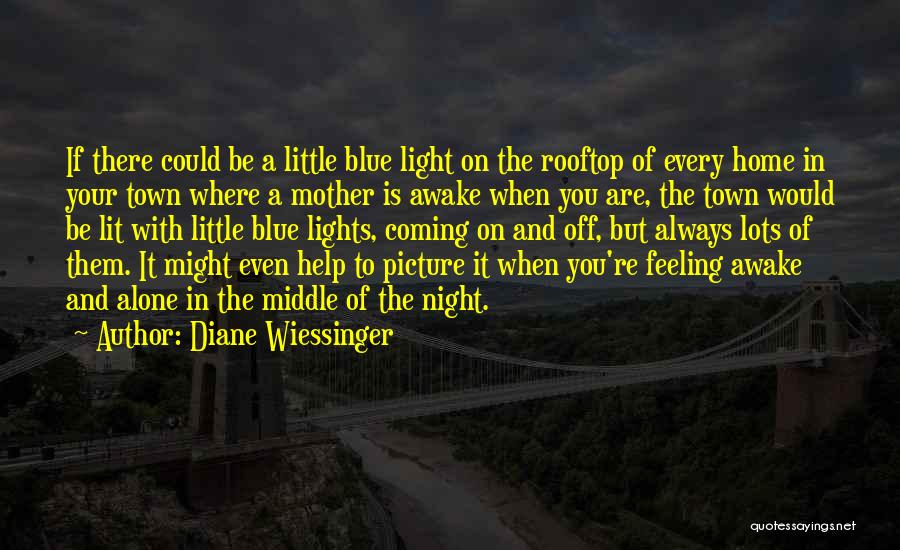 Diane Wiessinger Quotes: If There Could Be A Little Blue Light On The Rooftop Of Every Home In Your Town Where A Mother