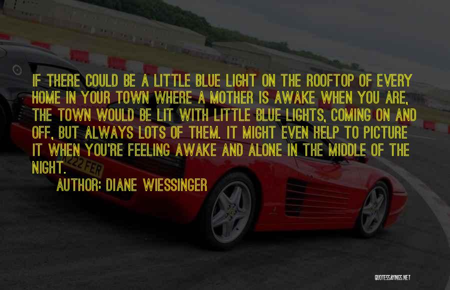 Diane Wiessinger Quotes: If There Could Be A Little Blue Light On The Rooftop Of Every Home In Your Town Where A Mother