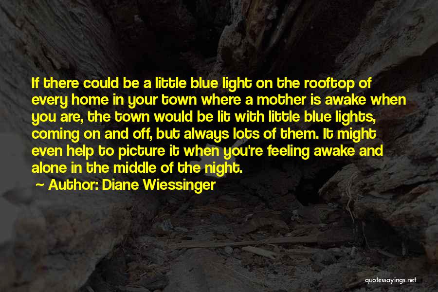 Diane Wiessinger Quotes: If There Could Be A Little Blue Light On The Rooftop Of Every Home In Your Town Where A Mother